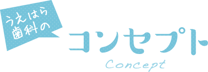 うえはら歯科医院のコンセプト Concept