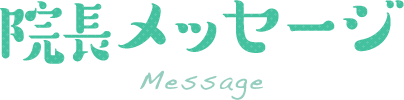 院長メッセージ Message