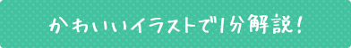 かわいいイラストで1分解説！